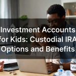 Investment Accounts for Kids: Custodial IRA Options and Benefits