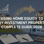 Using Home Equity To Buy Investment Property: Complete Guide 2026