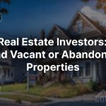 How To Find Vacant or Abandoned Properties
