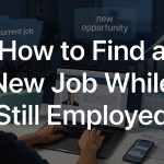 How to Find a New Job While Still Employed